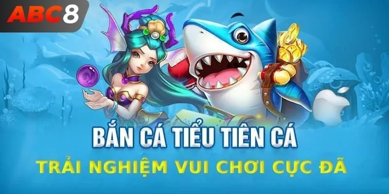 Sơ lược về bắn cá tiểu tiên cá